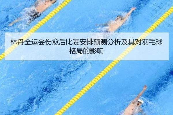 lin-dan-quan-yun-hui-shang-yu-hou-bi-sai-an-pai-yu-ce-fen-xi-ji-qi-dui-yu-mao-qiu-ge-ju-de-ying-xiang-2-677.jpg