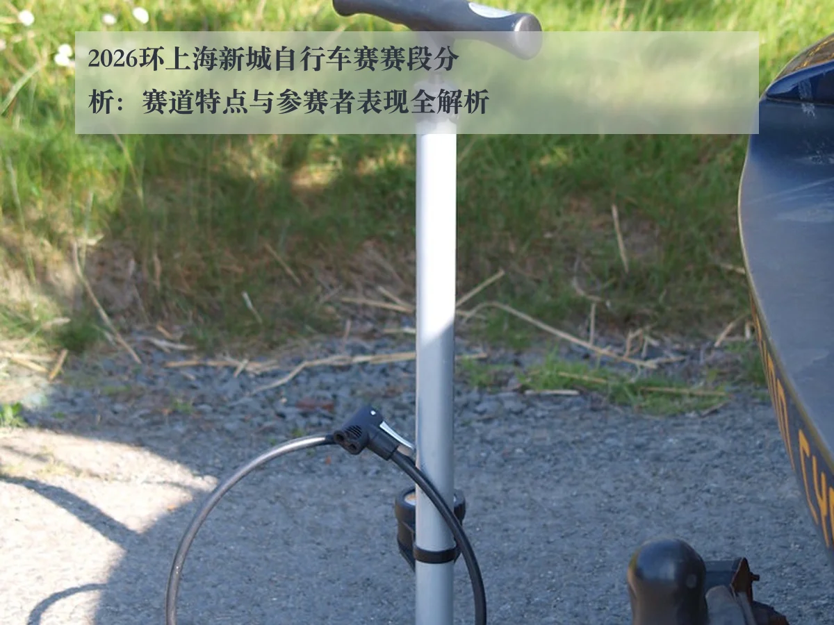 2026环上海新城自行车赛赛段分析:赛道特点与参赛者表现全解析